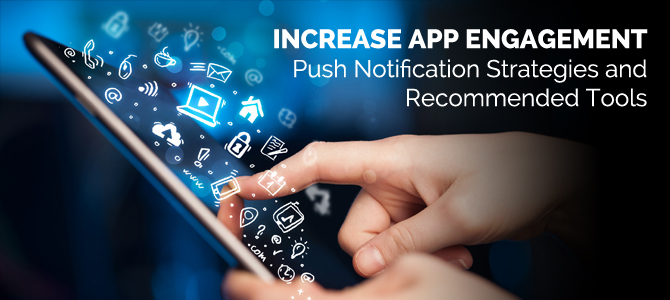 Increase App Engagement: Push Notification Strategies and Recommended Tools