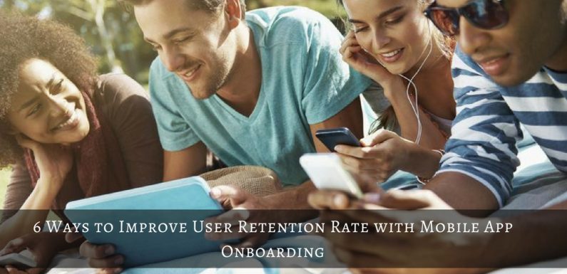 6 Ways to Improve User Retention Rate with Mobile App On-boarding