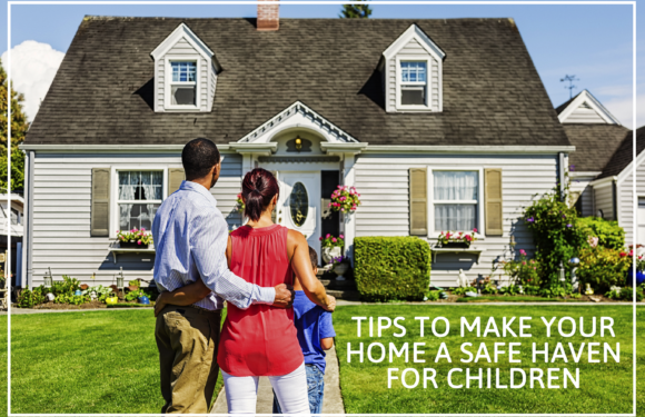 Top Ten Tips To Make Your Home a Safe Haven For Children