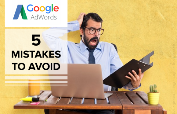 5 Proven ways to Avoid Costly Google AdWords Mistakes