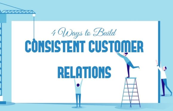 4 Ways to Build Consistent Customer Relations