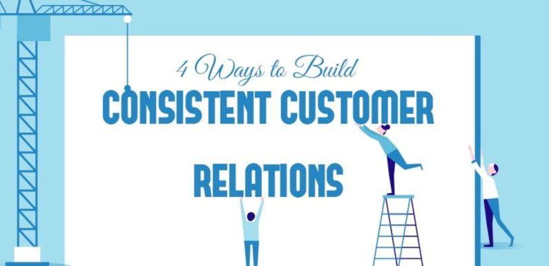 4 Ways to Build Consistent Customer Relations